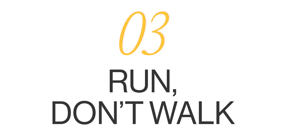 Run, don't walk
